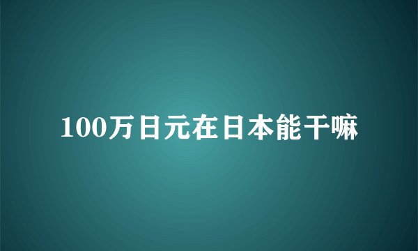 100万日元在日本能干嘛