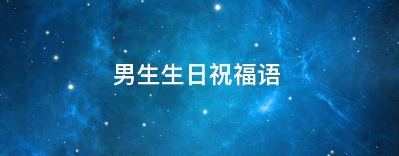 男生最爱听哪些生日祝福语呢？