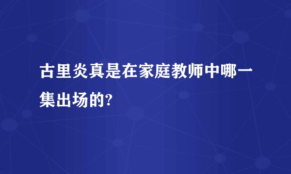 古里炎真是在家庭教师中哪一集出场的?