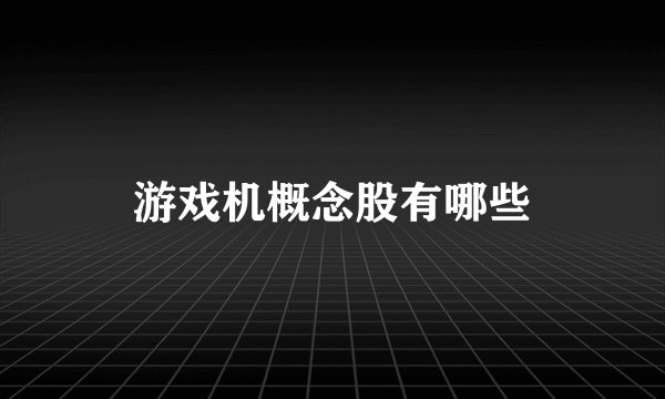 游戏机概念股有哪些