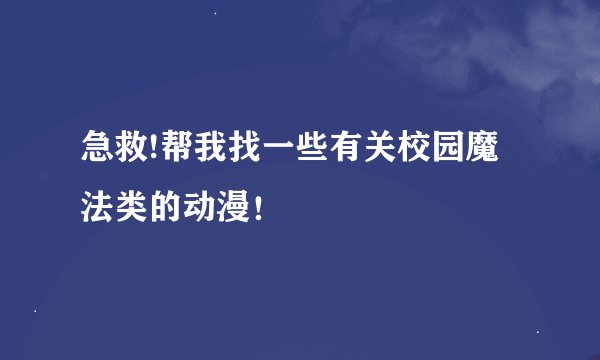 急救!帮我找一些有关校园魔法类的动漫！