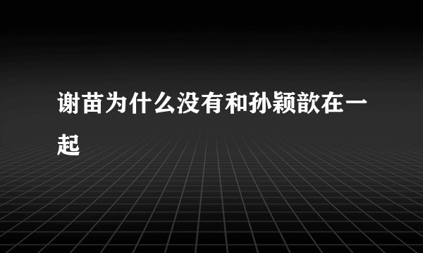 谢苗为什么没有和孙颖歆在一起