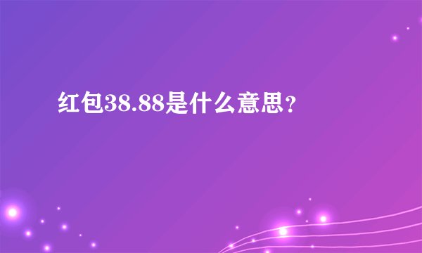 红包38.88是什么意思？
