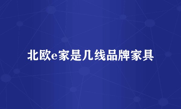 北欧e家是几线品牌家具