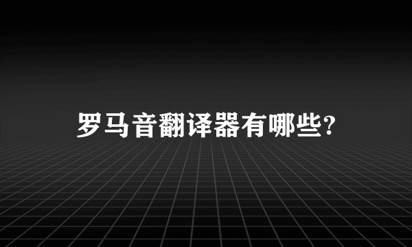 罗马音翻译器有哪些?