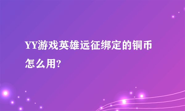 YY游戏英雄远征绑定的铜币怎么用?