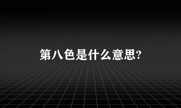 第八色是什么意思?