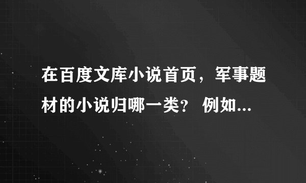 在百度文库小说首页，军事题材的小说归哪一类？ 例如、有关描述特种兵的等等。