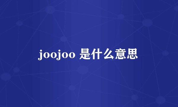 joojoo 是什么意思