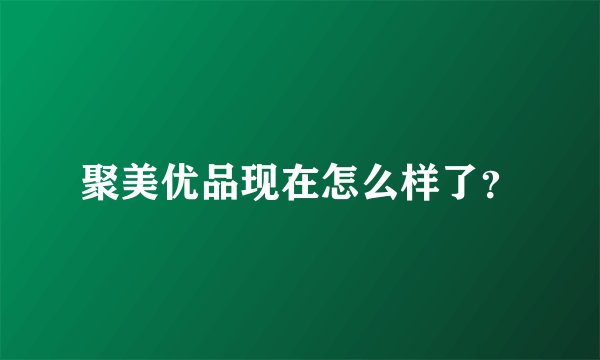 聚美优品现在怎么样了？