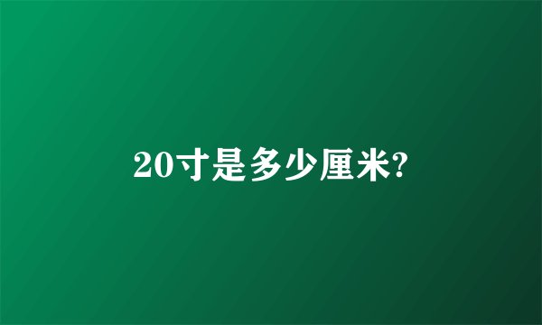 20寸是多少厘米?