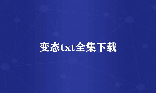 变态txt全集下载