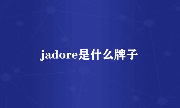 jadore是什么牌子