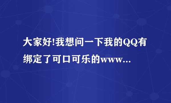 大家好!我想问一下我的QQ有绑定了可口可乐的www.iCoke.cn的网站，现在怎么解除绑定？谢谢大家！万分感谢！