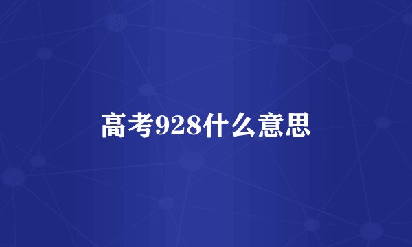 高考928什么意思