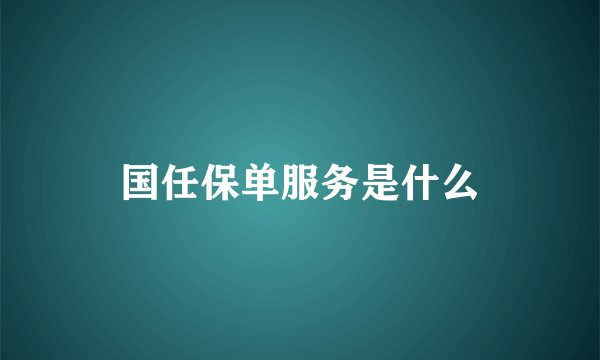 国任保单服务是什么