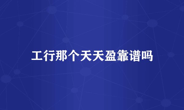 工行那个天天盈靠谱吗