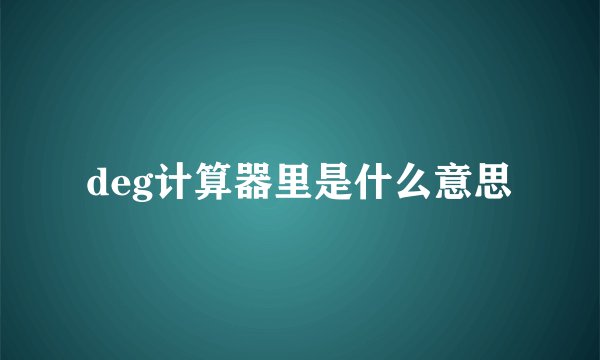 deg计算器里是什么意思