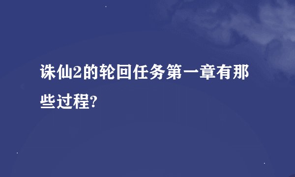 诛仙2的轮回任务第一章有那些过程?