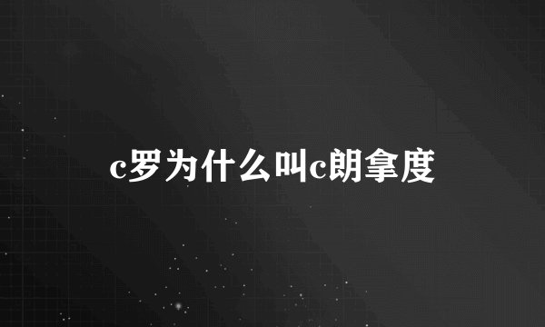 c罗为什么叫c朗拿度