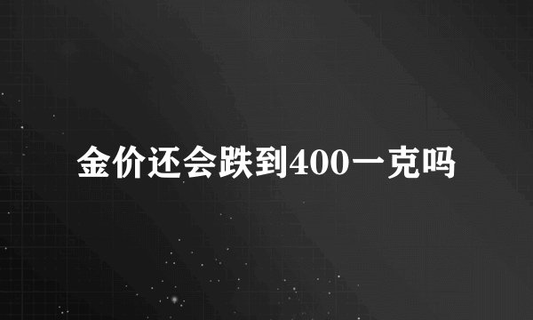 金价还会跌到400一克吗