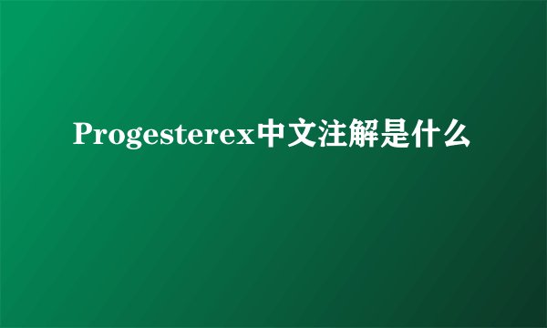 Progesterex中文注解是什么
