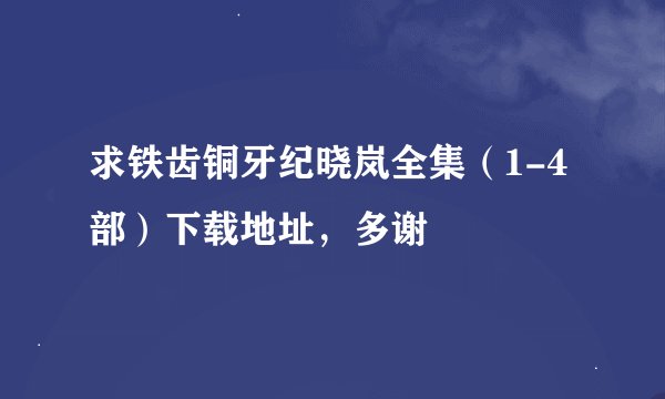 求铁齿铜牙纪晓岚全集（1-4部）下载地址，多谢