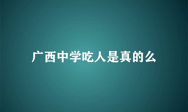 广西中学吃人是真的么