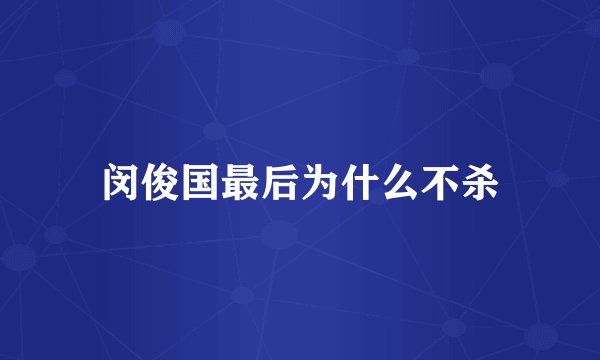 闵俊国最后为什么不杀