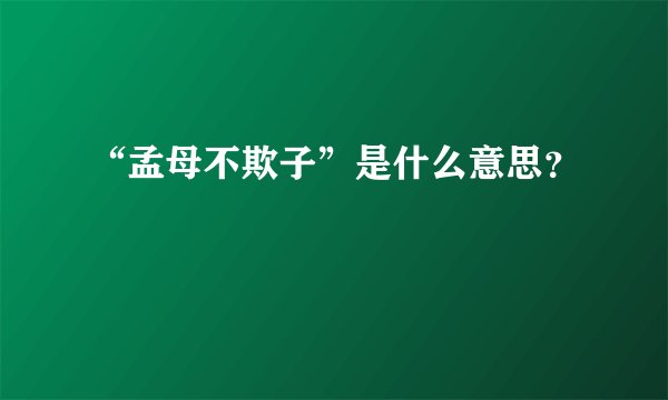 “孟母不欺子”是什么意思？