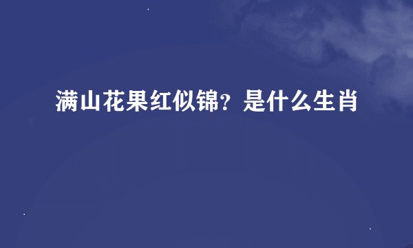 满山花果红似锦？是什么生肖
