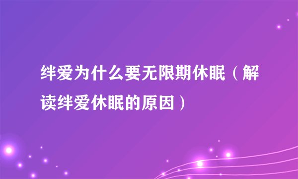 绊爱为什么要无限期休眠（解读绊爱休眠的原因）