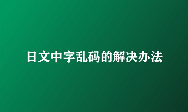 日文中字乱码的解决办法