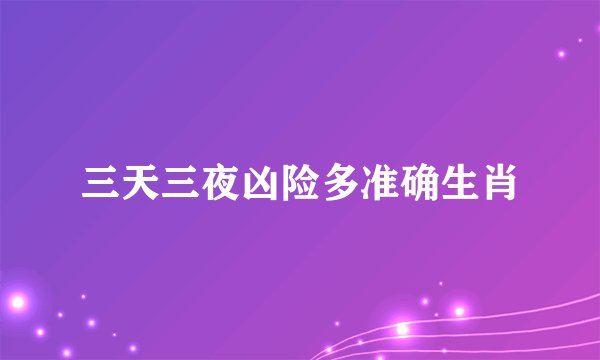 三天三夜凶险多准确生肖