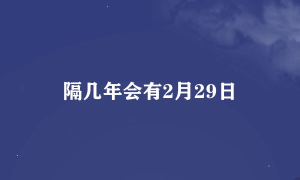 隔几年会有2月29日