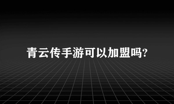 青云传手游可以加盟吗?