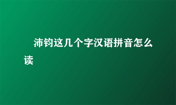 禤沛钧这几个字汉语拼音怎么读