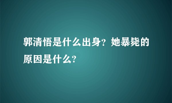 郭清悟是什么出身？她暴毙的原因是什么?