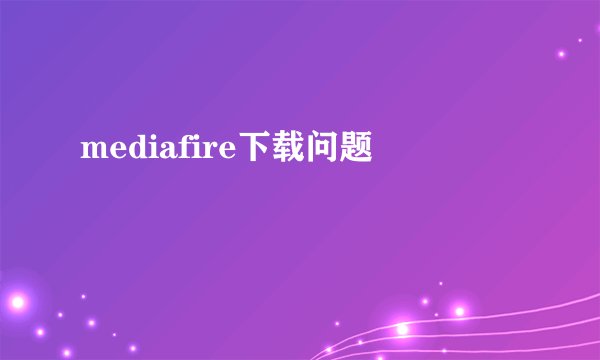 mediafire下载问题