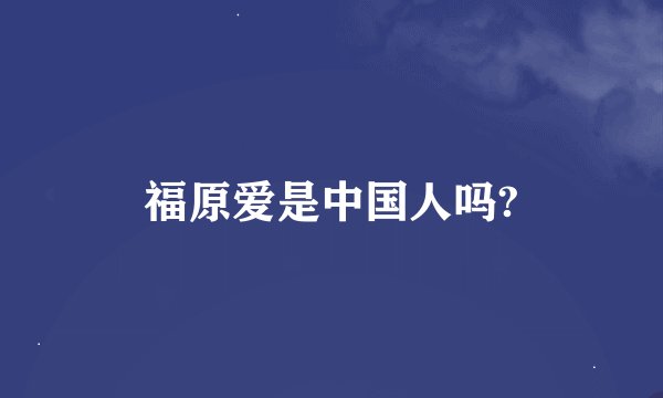 福原爱是中国人吗?