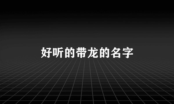 好听的带龙的名字