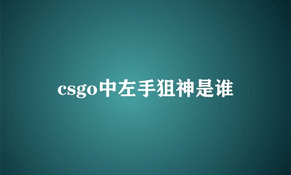 csgo中左手狙神是谁