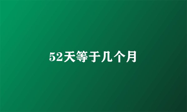 52天等于几个月