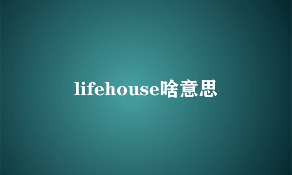 lifehouse啥意思