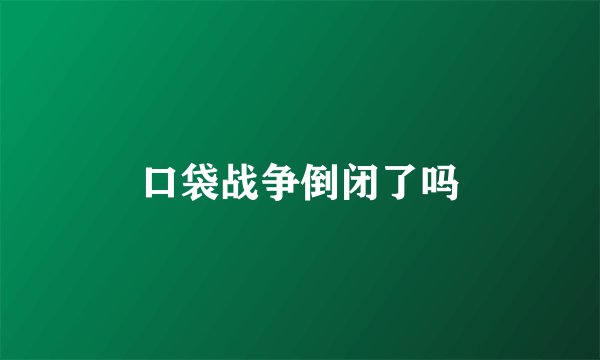 口袋战争倒闭了吗