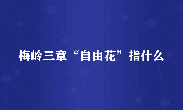 梅岭三章“自由花”指什么
