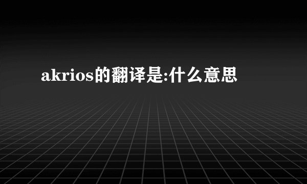 akrios的翻译是:什么意思