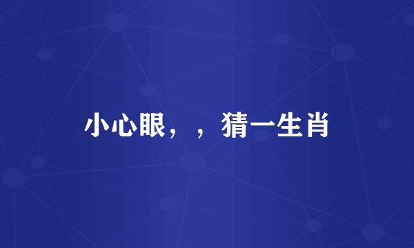 小心眼，，猜一生肖