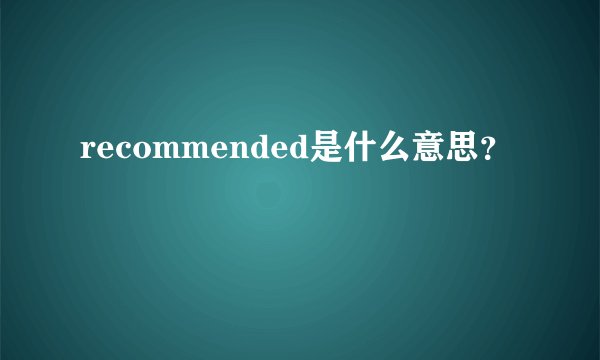 recommended是什么意思？
