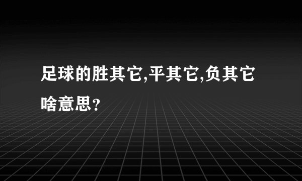 足球的胜其它,平其它,负其它啥意思？